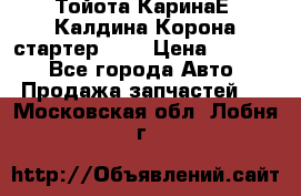 Тойота КаринаЕ, Калдина,Корона стартер 2,0 › Цена ­ 2 700 - Все города Авто » Продажа запчастей   . Московская обл.,Лобня г.